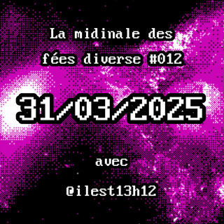 La midinale des fées diverses #012 - 31/03/2025 - @ilest13h12