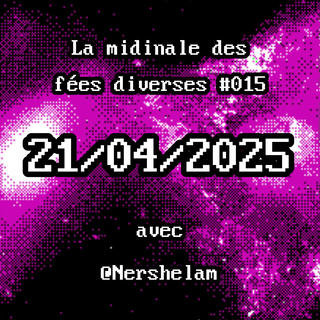 La midinale des fées diverses #015 - 21/04/2025 - @Nershelam